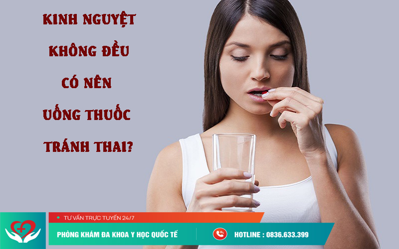 Kinh nguyệt không đều có nên uống thuốc tránh thai